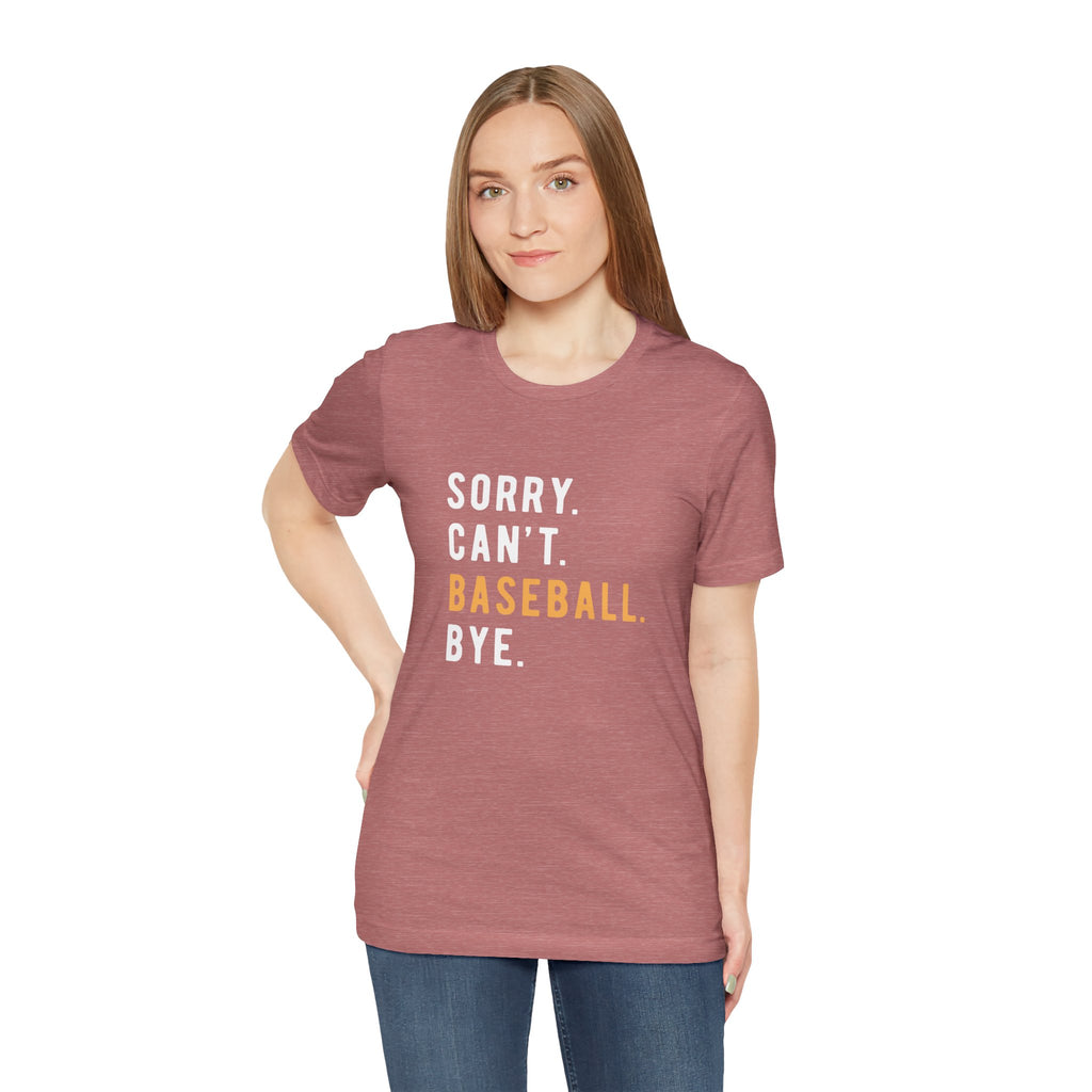 Sorry. Can't. Baseball. Bye. Tee — Funny Baseball Fan T-Shirt