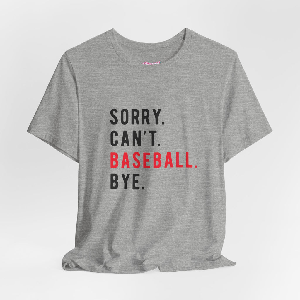 Sorry. Can't. Baseball. Bye. Tee — Funny Baseball Fan T-Shirt
