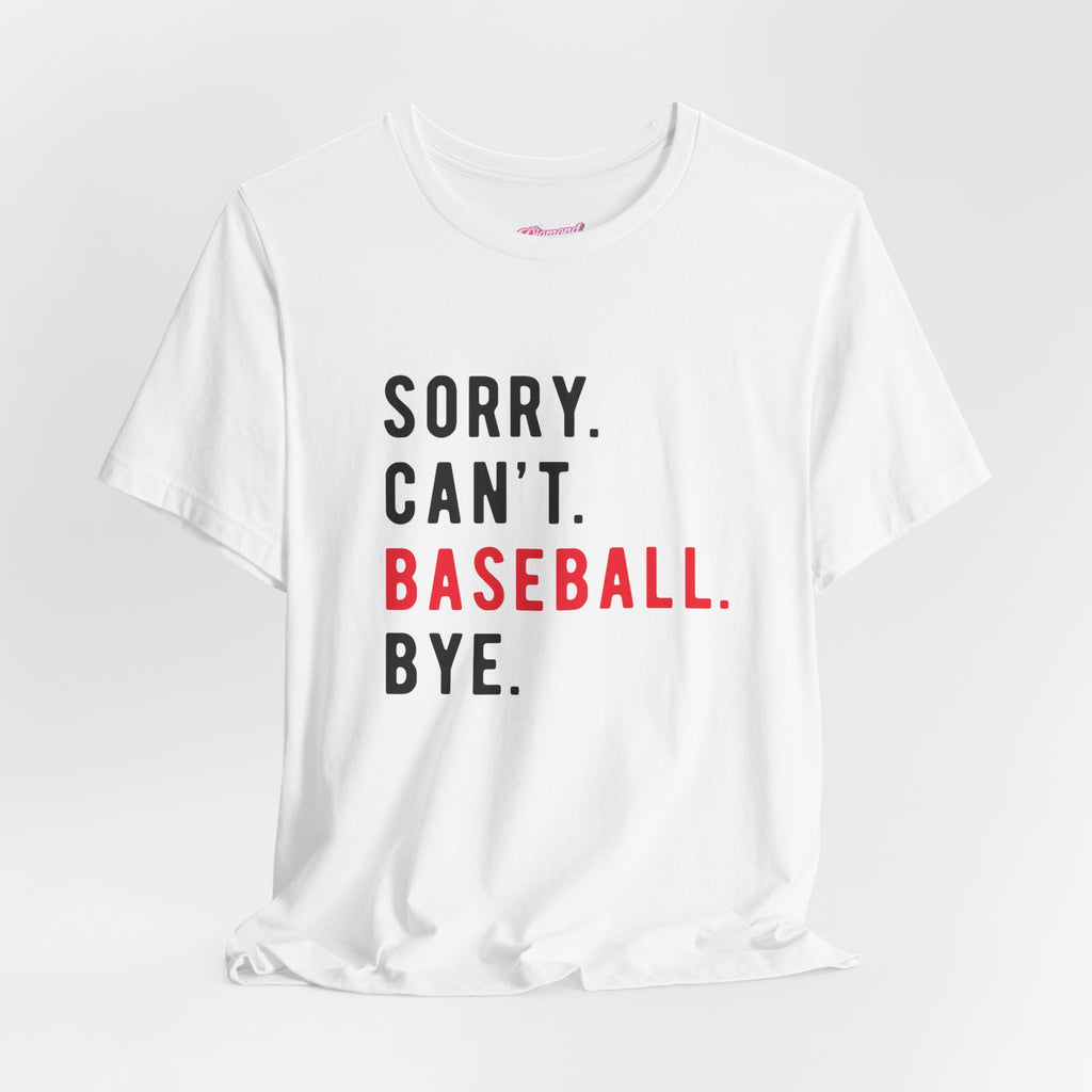 Sorry. Can't. Baseball. Bye. Tee — Funny Baseball Fan T-Shirt