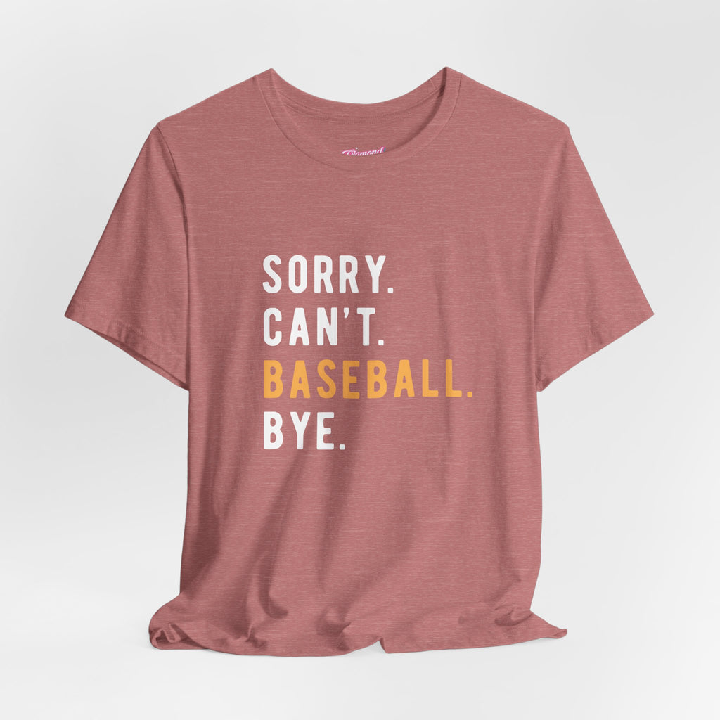 Sorry. Can't. Baseball. Bye. Tee — Funny Baseball Fan T-Shirt