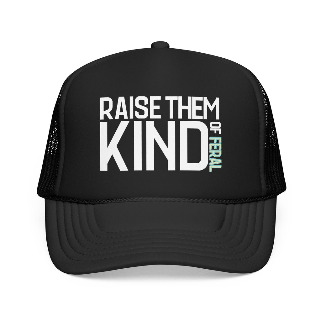 Raise Them Kind of Feral - Foam Trucker Hat