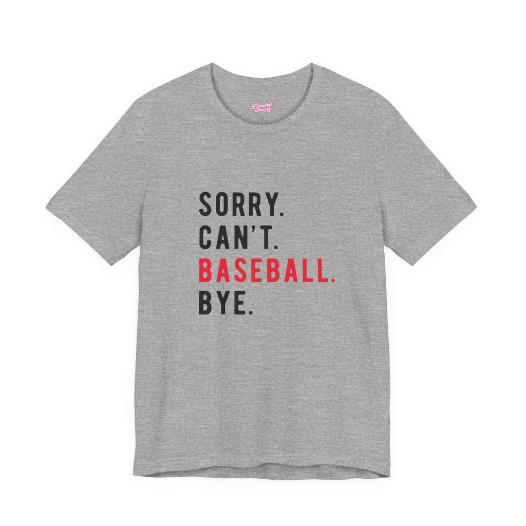 Sorry. Can't. Baseball. Bye. Tee — Funny Baseball Fan T-Shirt